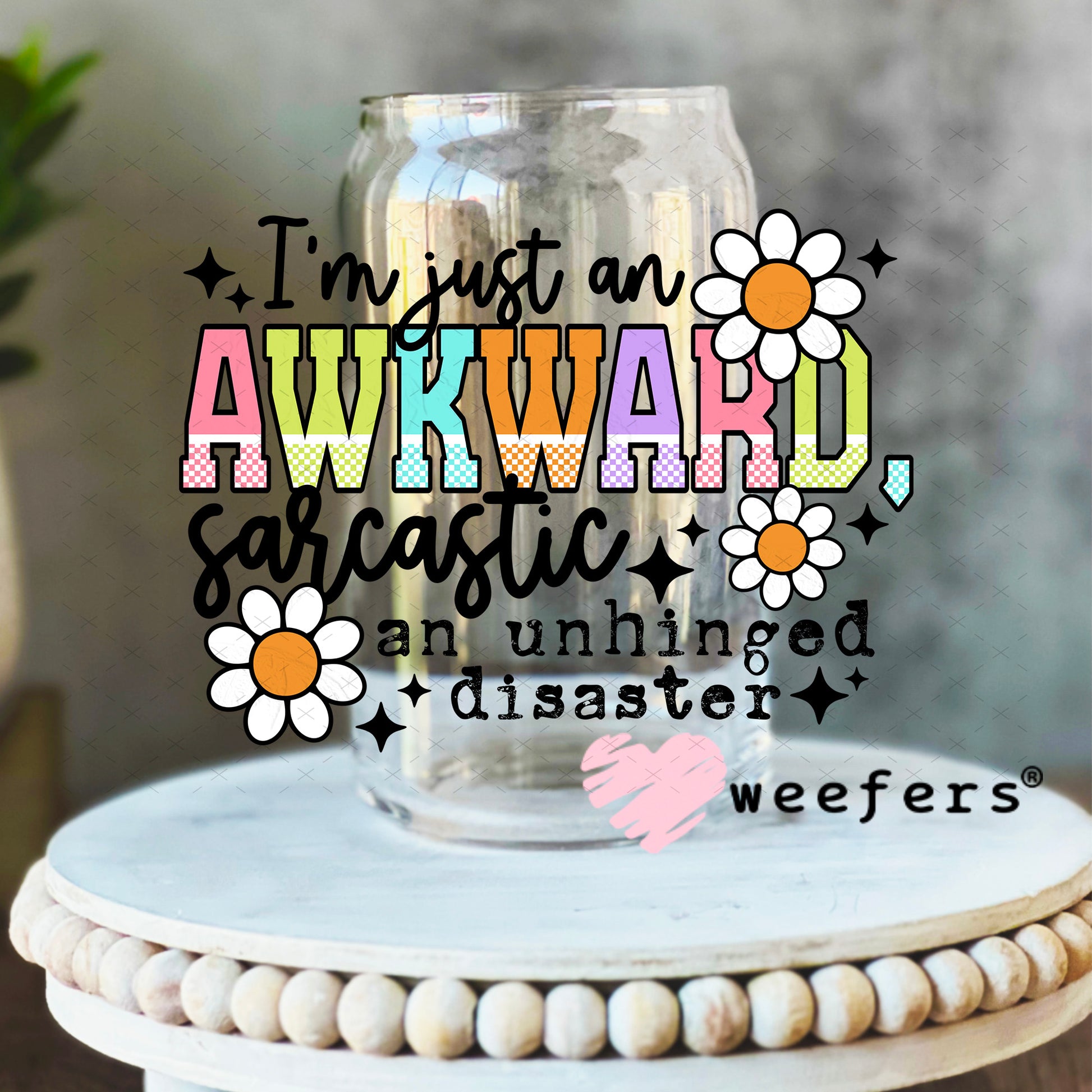 I'm Just an Awkward Sarcastic An Unhinged Disaster UV DTF Decal 16oz Libbey Glass Original Size Weefers