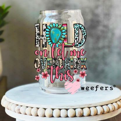 Hold on Let me Overthink This UV DTF Decal 16oz Libbey Glass Original Size Weefers