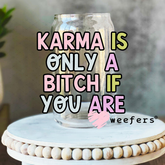 Karma is Only a Bitch if you are UV DTF Decal 16oz Libbey Glass Original Size Weefers