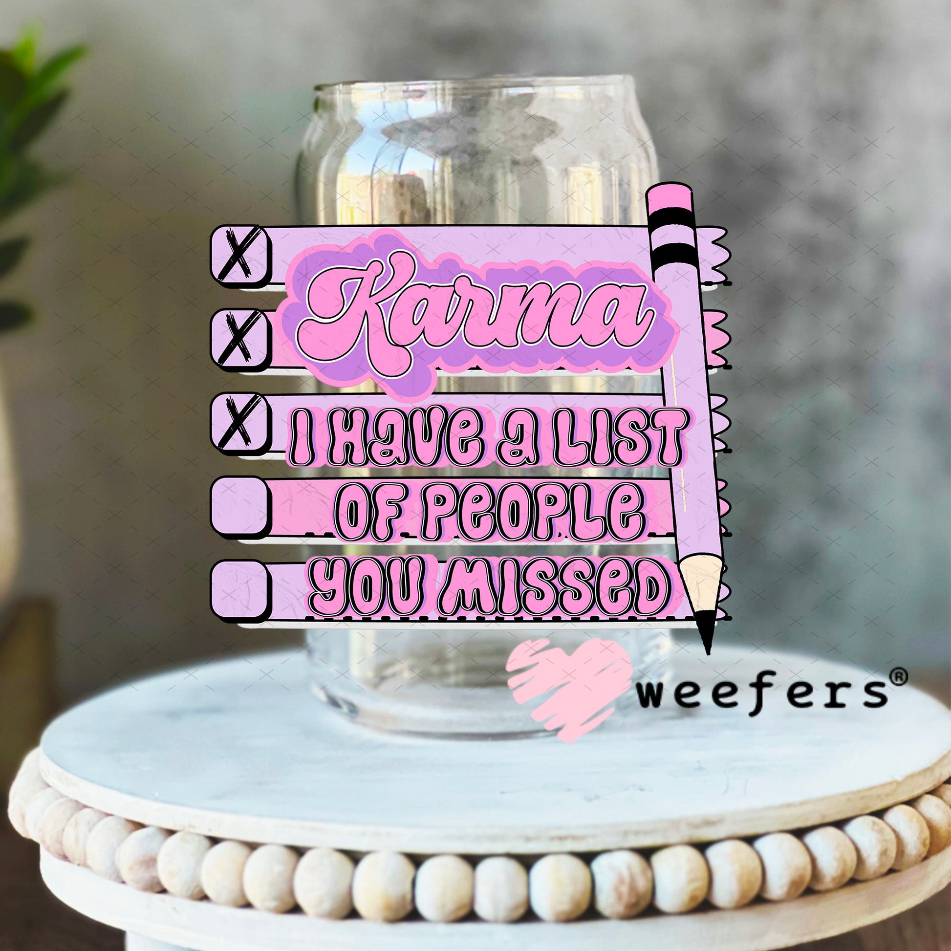 Karma I have a list of people you missed UV DTF Decal 16oz Libbey Glass Original Size Weefers