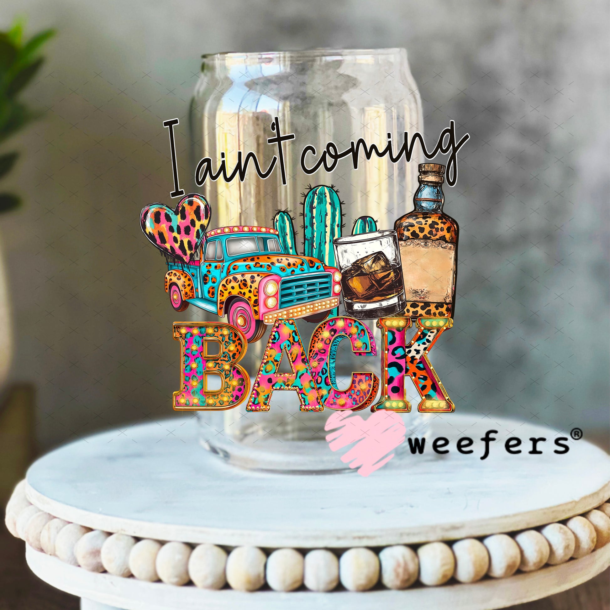 I ain't Coming Back UV DTF Decal 16oz Libbey Glass Original Size Weefers