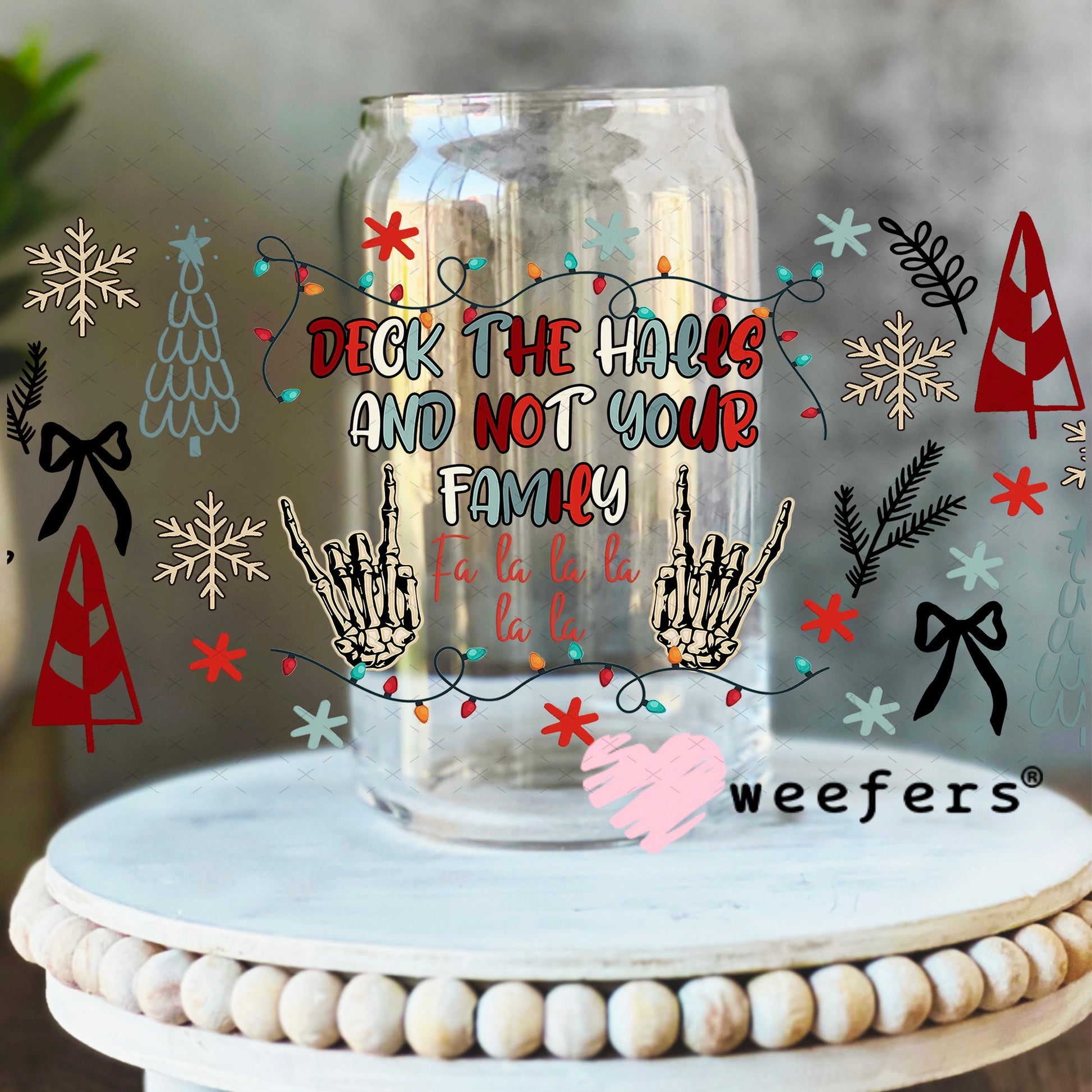Deck the Halls and Not Your Family UV DTF Cup Wrap - Weefers Exclusive 16oz Libbey Glass Original Size Weefers