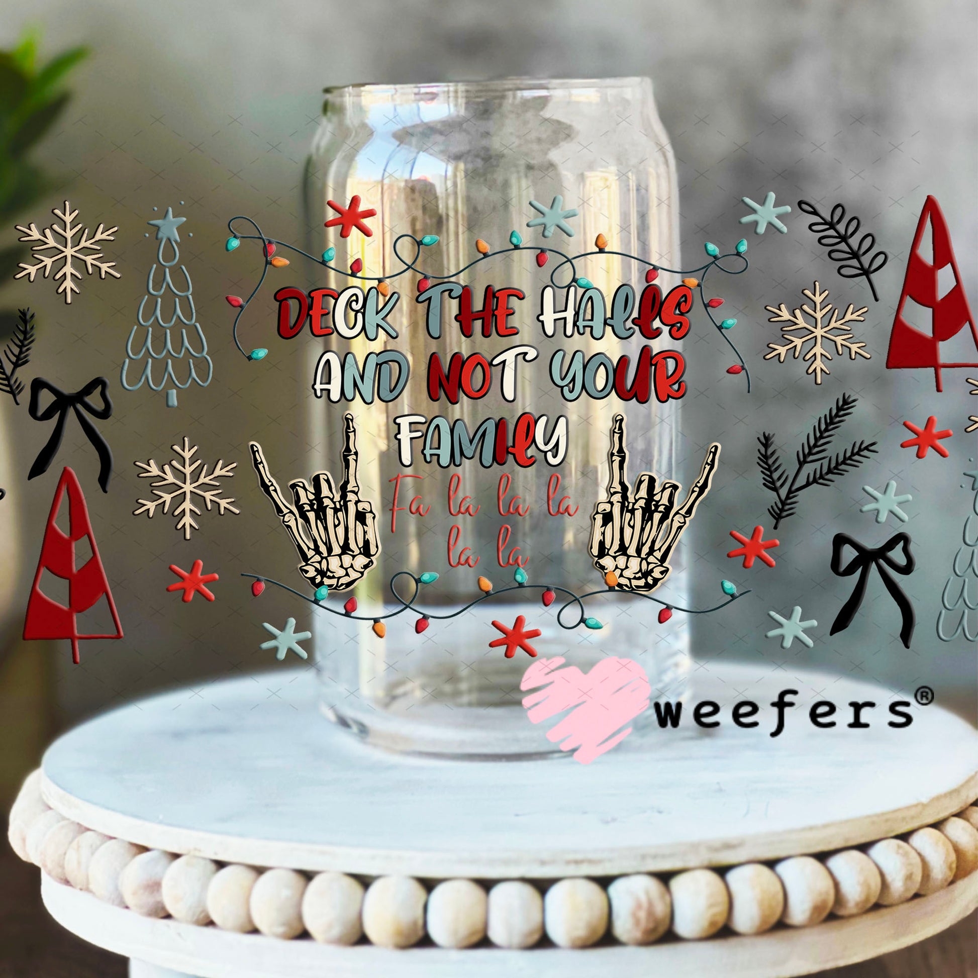 Deck the Halls and Not Your Family UV DTF Cup Wrap - Weefers Exclusive 16oz Libbey Glass Original Size Cup Wrap Weefers