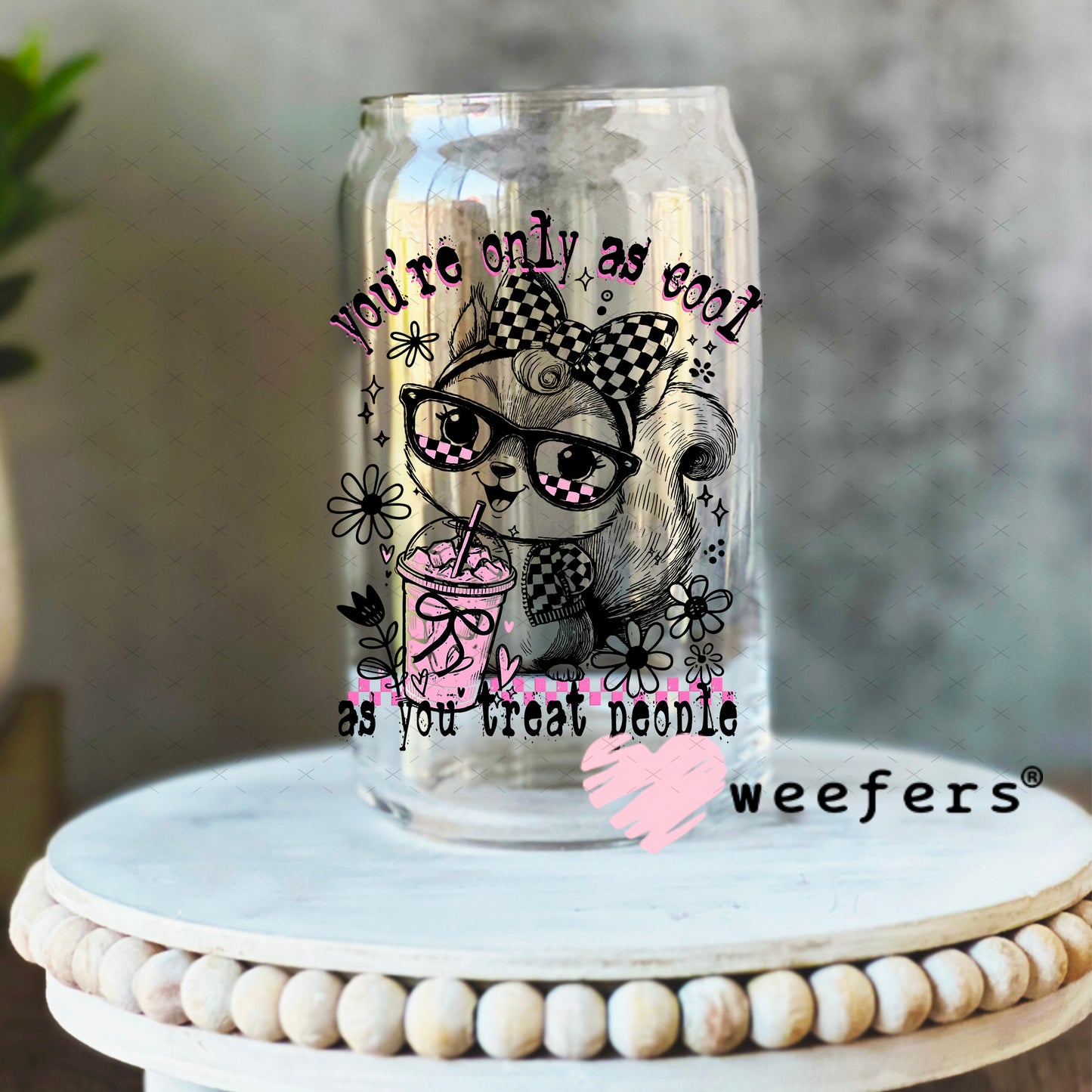 You're Only as Cool as you Treat people UV DTF Decal 16oz Libbey Glass Original Size Weefers