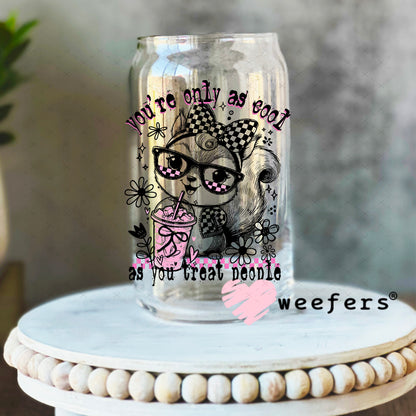 You're Only as Cool as you Treat people UV DTF Decal 16oz Libbey Glass Original Size Weefers