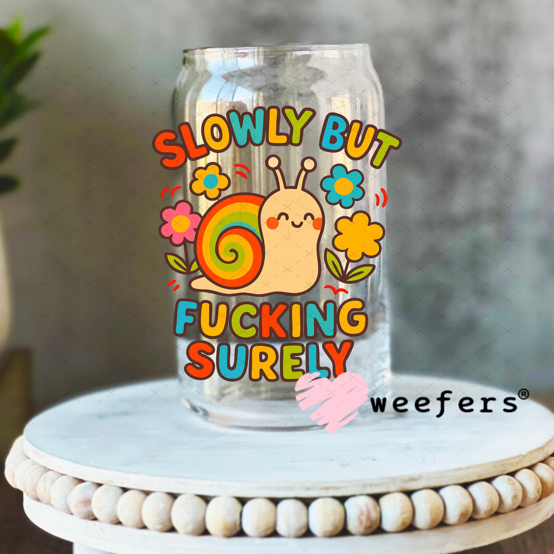 Slowly but Fucking Surely UV DTF Decal 16oz Libbey Glass Original Size Weefers