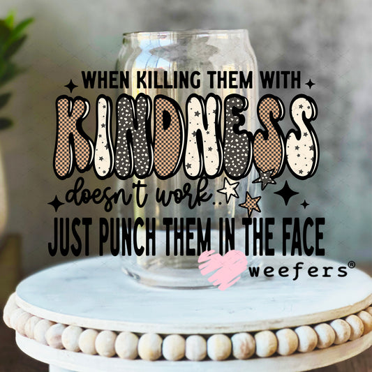 UV DTF Decal - When Killing the With Kindness Doesn't Work 16oz Libbey Glass Original Size Weefers
