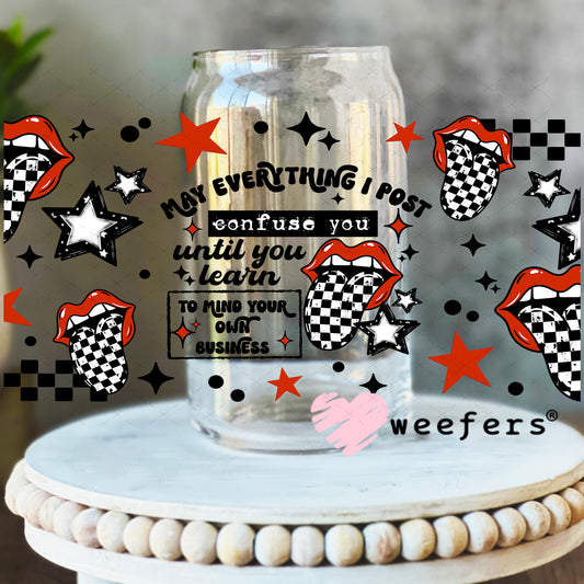 UV DTF Cup Wrap – May Everything post Confuse You 16oz Libbey Glass Original Size Weefers