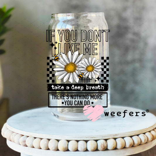 UV DTF Decal - If you Don't Like Me Take a Deep Breath 16oz Libbey Glass Original Size Weefers