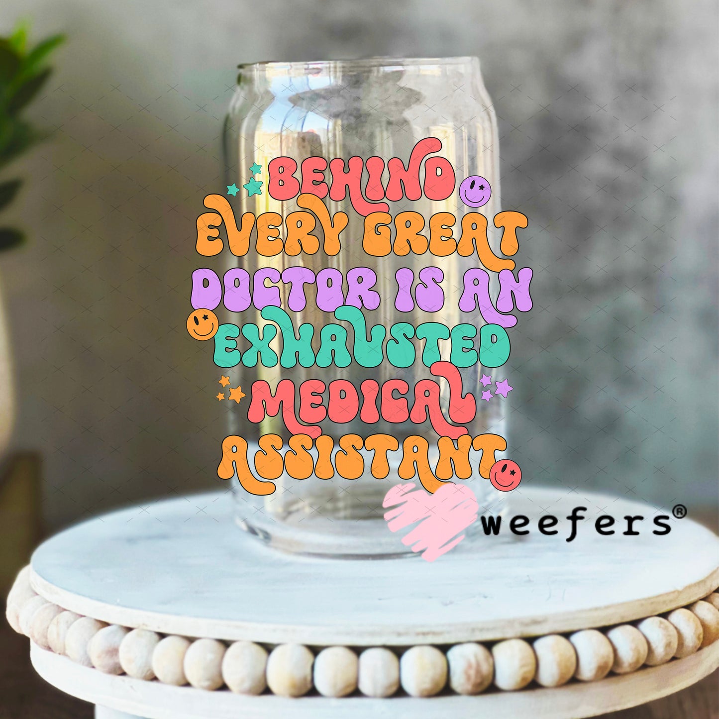 UV DTF Decal - Behind Every Great Doctor is an Exhausted Medical Assistant 16oz Libbey Glass Original Size Weefers