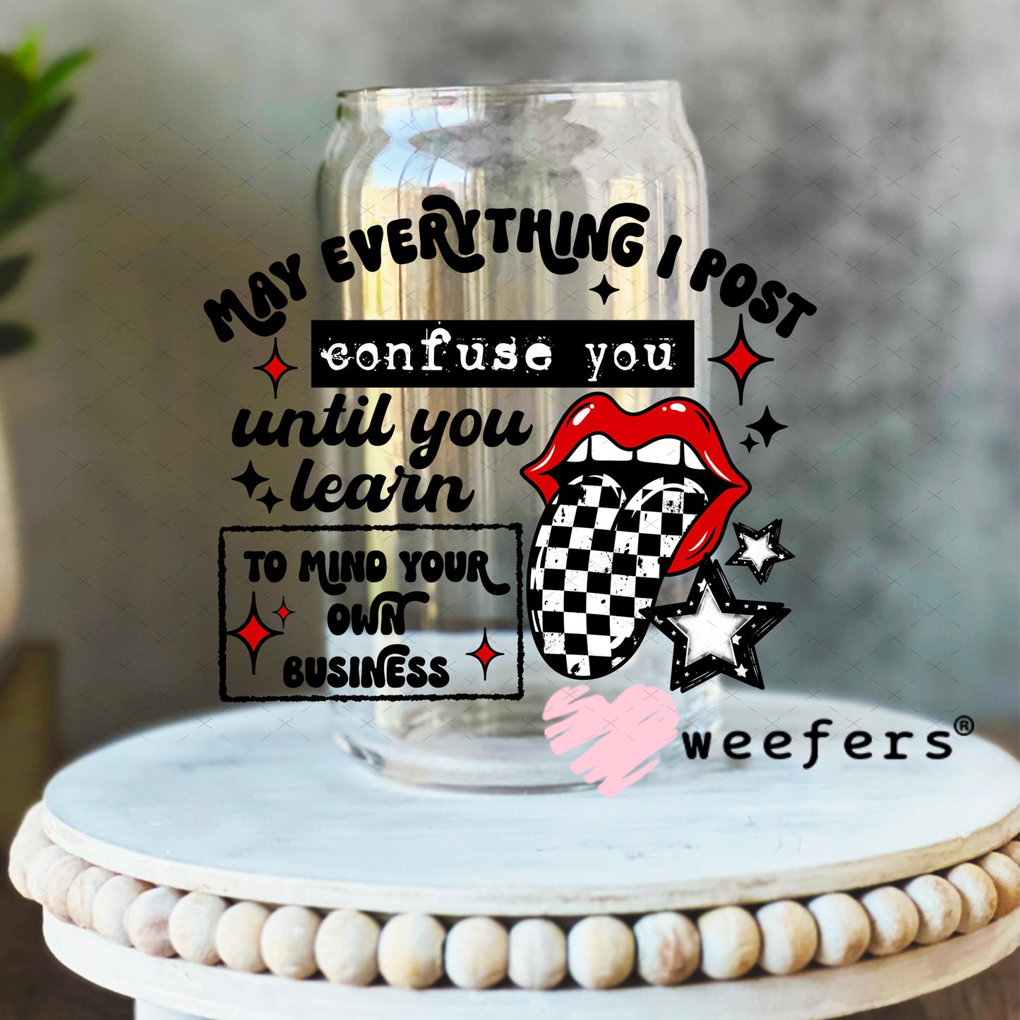 UV DTF Decal - May Everything I post Confuse You 16oz Libbey Glass Original Size Weefers