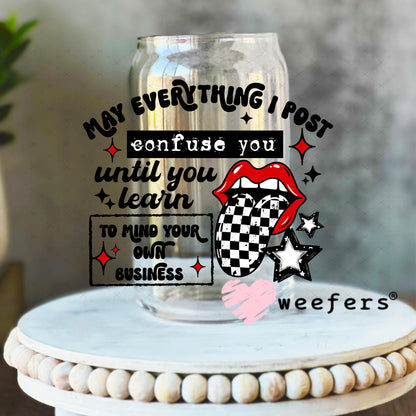 UV DTF Decal - May Everything I post Confuse You 16oz Libbey Glass Original Size Weefers