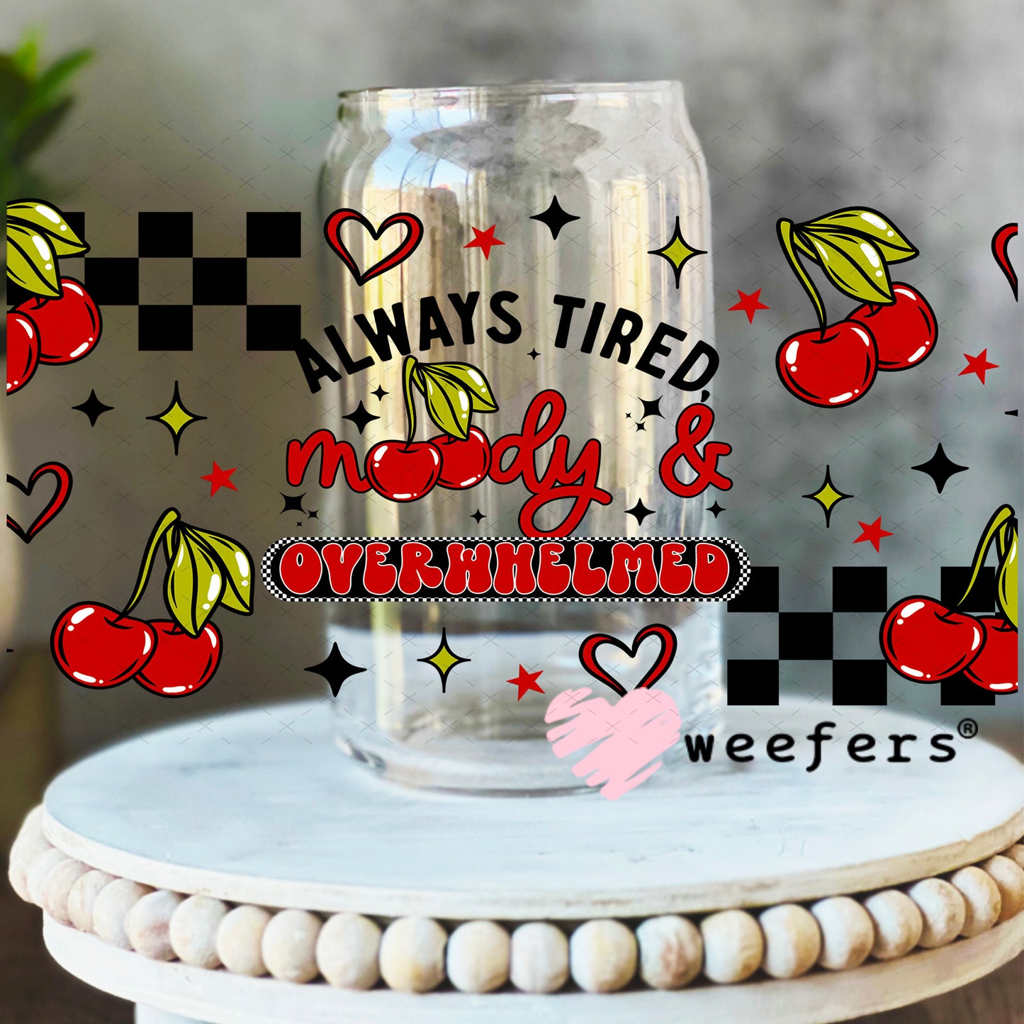 UV DTF Cup Wrap – Always Tired Moody and Overwhelmed 16oz Libbey Glass Original Size Weefers