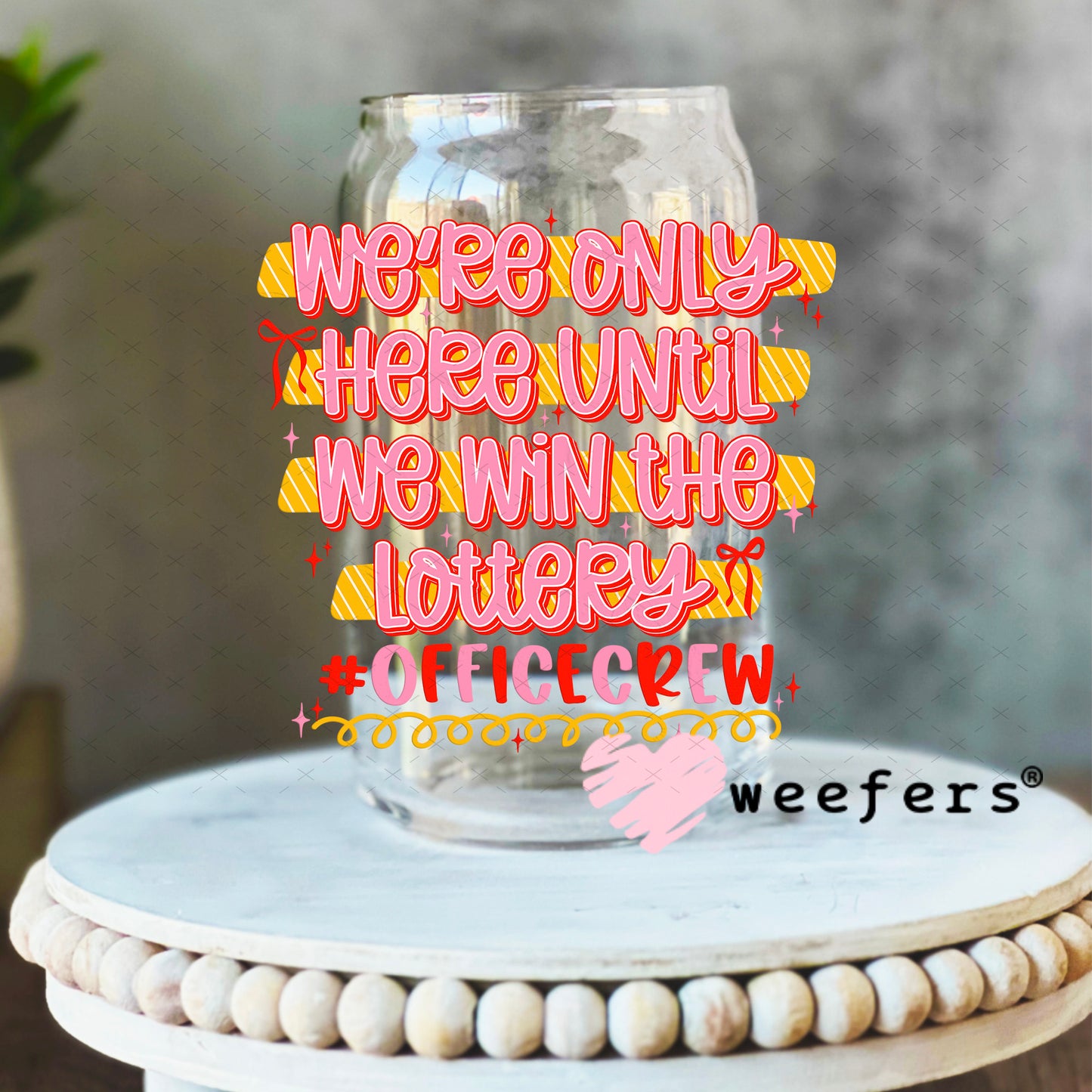 UV DTF Decal - We're Only Here Until We Win The Lottery Office 16oz Libbey Glass Original Size Weefers