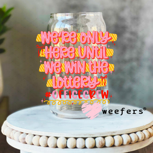 UV DTF Decal - We're Only Here Until We Win The Lottery Office 16oz Libbey Glass Original Size Weefers