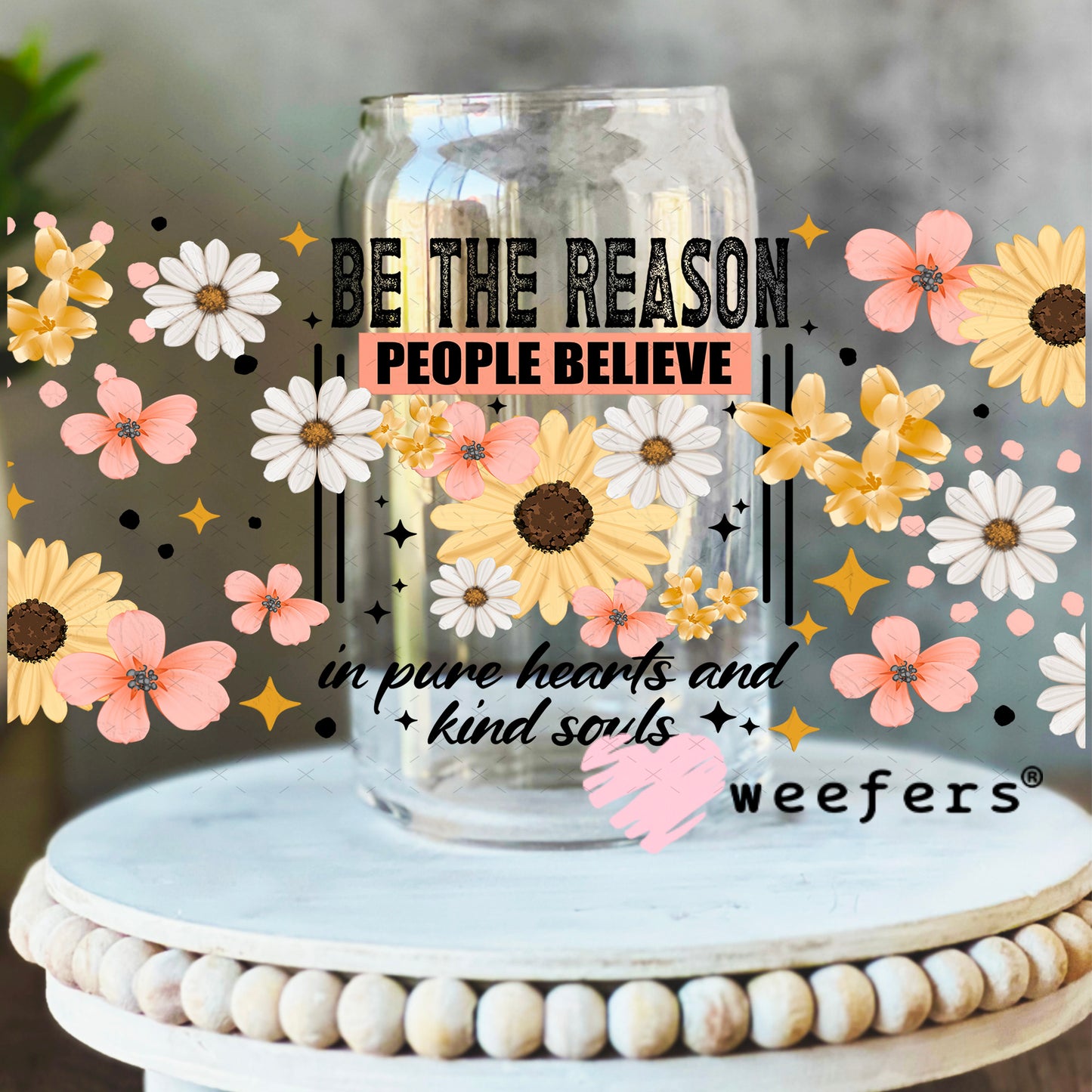 UV DTF Cup Wrap – Be the Reason People Believe in Pure Hearts 16oz Libbey Glass Original Size Weefers