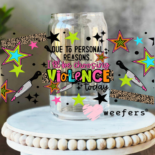 UV DTF Cup Wrap – Due to Personal Reasons I will be Choosing Violence 16oz Libbey Glass Original Size Weefers