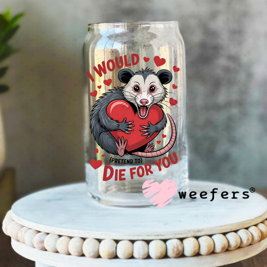 UV DTF Decal - I Would Pretend Die For You 16oz Libbey Glass Original Size Weefers
