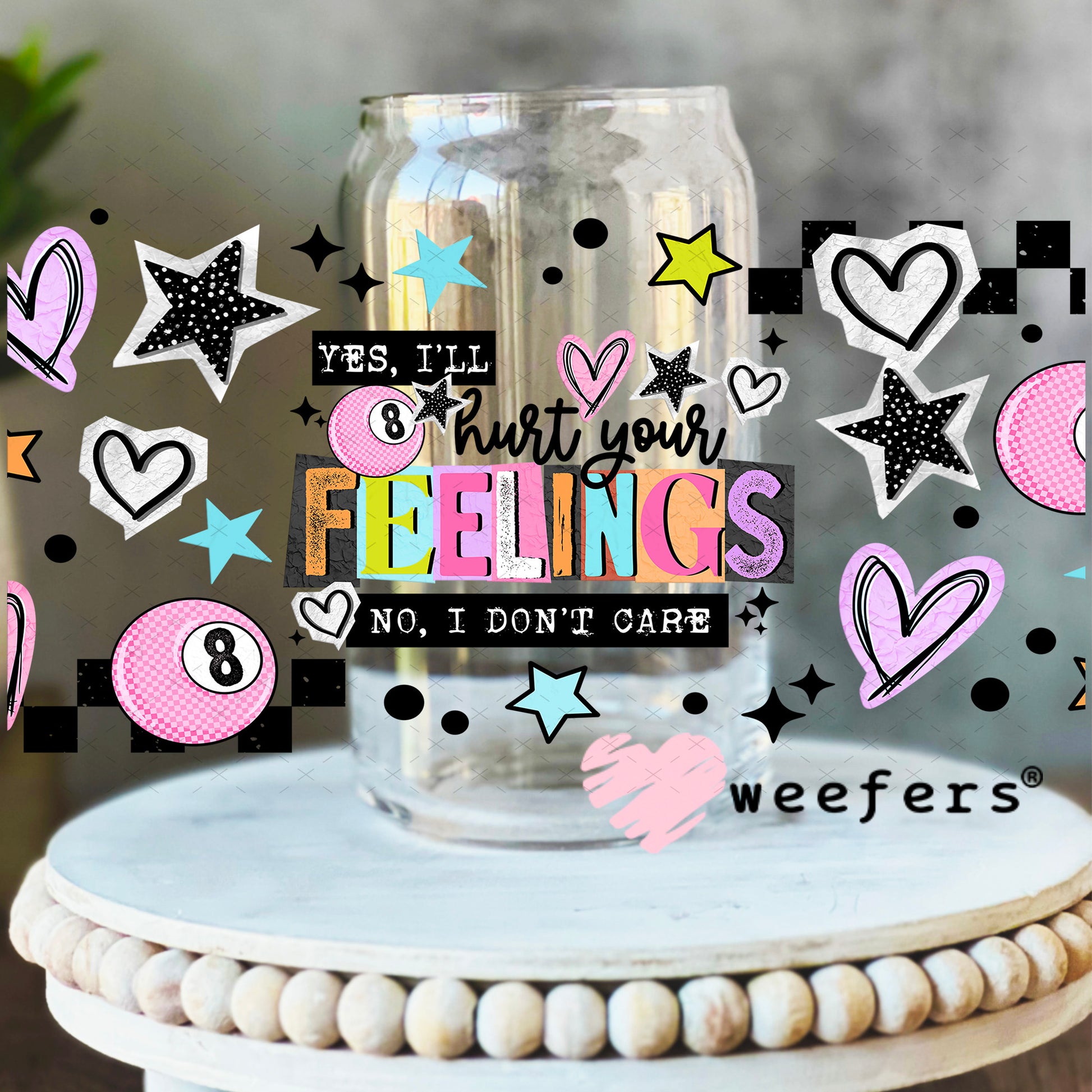 UV DTF Cup Wrap – Yes I'll Hurt Your Feelings No I Don't Care 16oz Libbey Glass Original Size Weefers