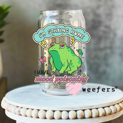 UV DTF Decal - I'm Staying Home I Have Mood Poisoning 16oz Libbey Glass Original Size Weefers
