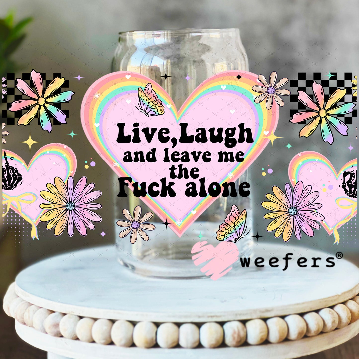 UV DTF Cup Wrap – Live Laugh and Leave Me the F Along 16oz Libbey Glass Original Size Weefers