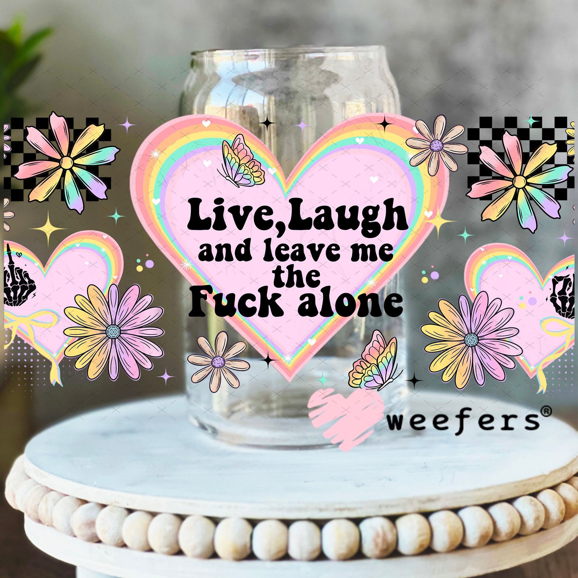 UV DTF Cup Wrap – Live Laugh and Leave Me the F Along 16oz Libbey Glass Original Size Weefers