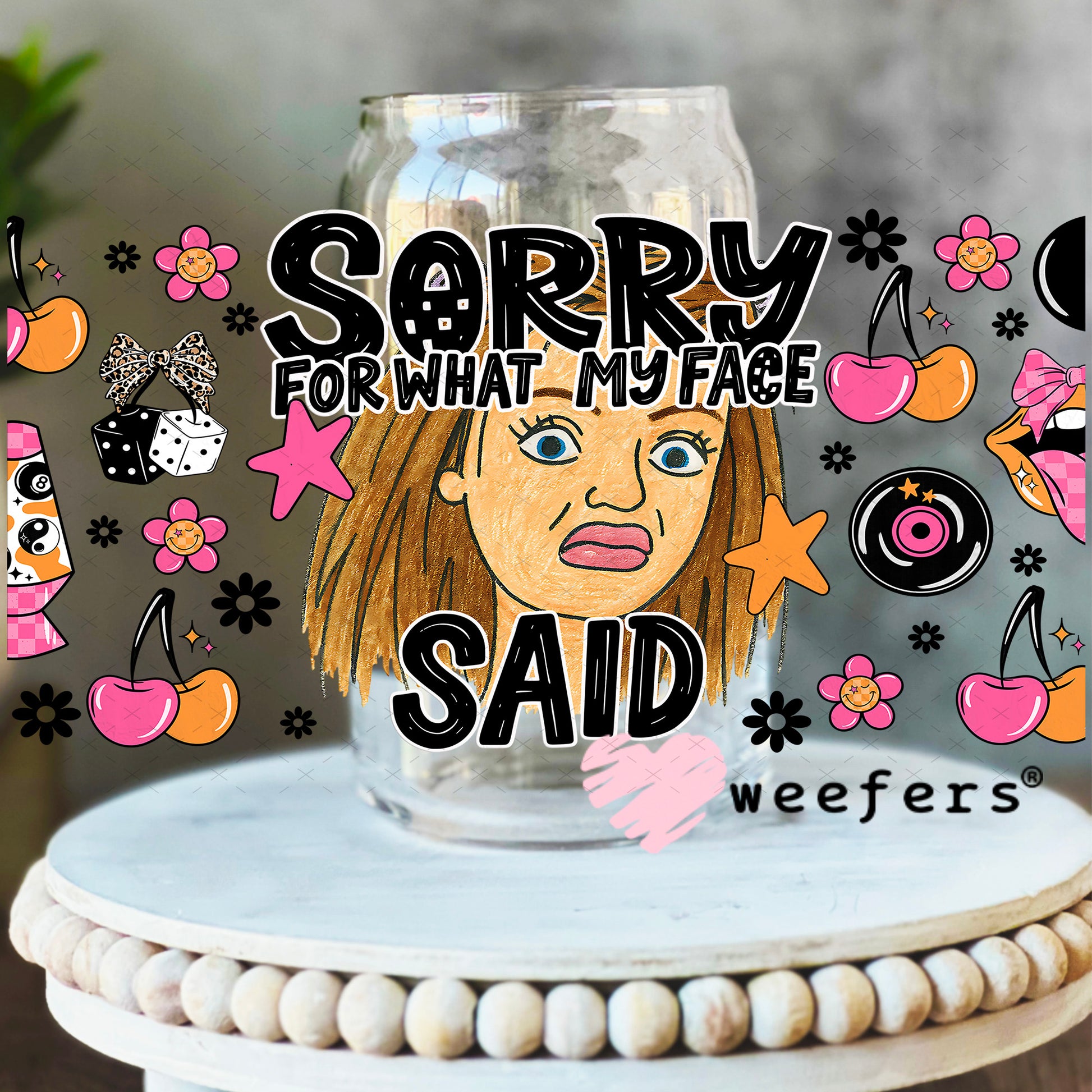 UV DTF Cup Wrap – Sorry for What My Face Said - Weefers Exclusive 16oz Libbey Glass Original Size Weefers