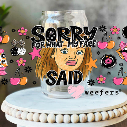 UV DTF Cup Wrap – Sorry for What My Face Said - Weefers Exclusive 16oz Libbey Glass Original Size Cup Wrap Weefers