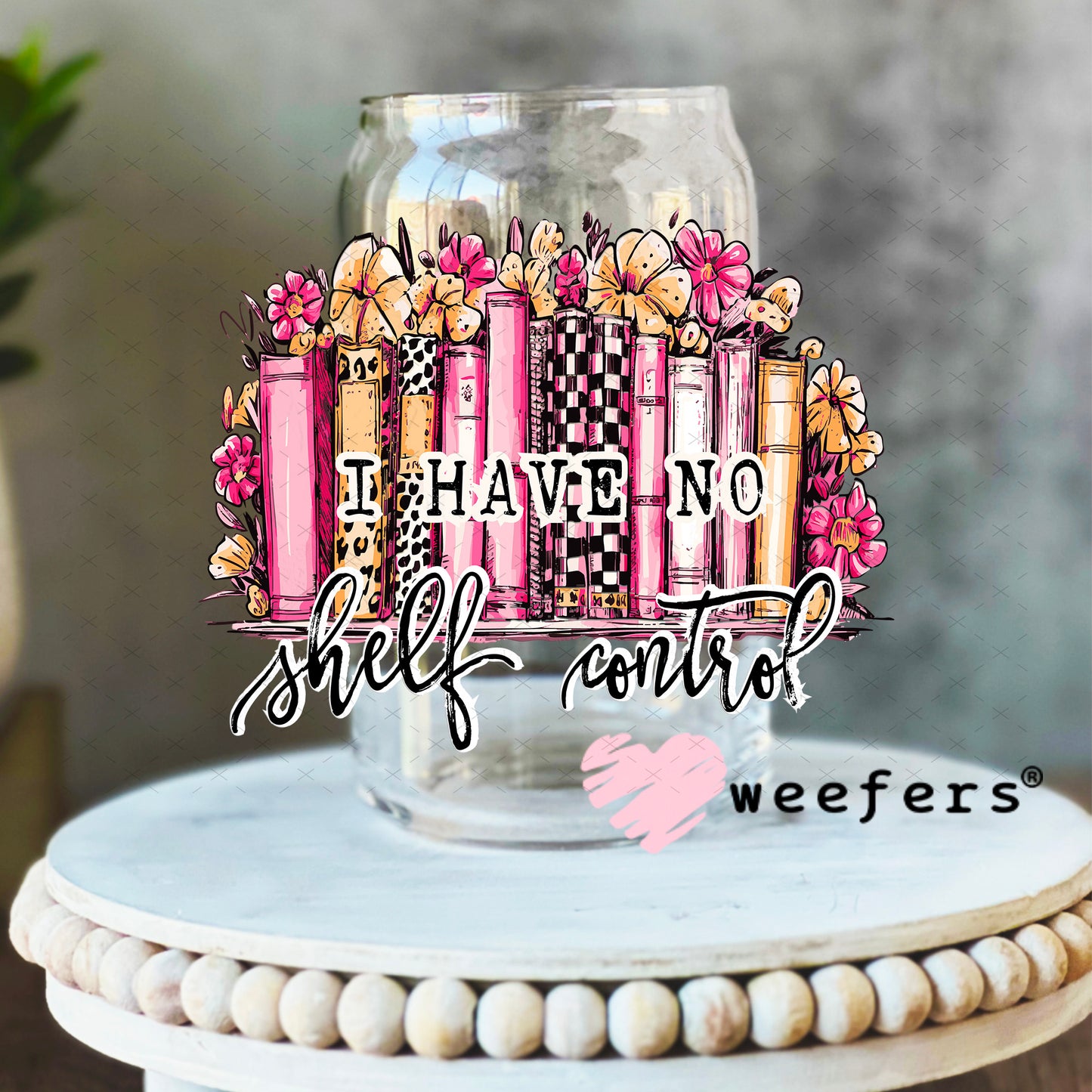 UV DTF Decal - I Have no Shelf Control 16oz Libbey Glass Original Size Weefers