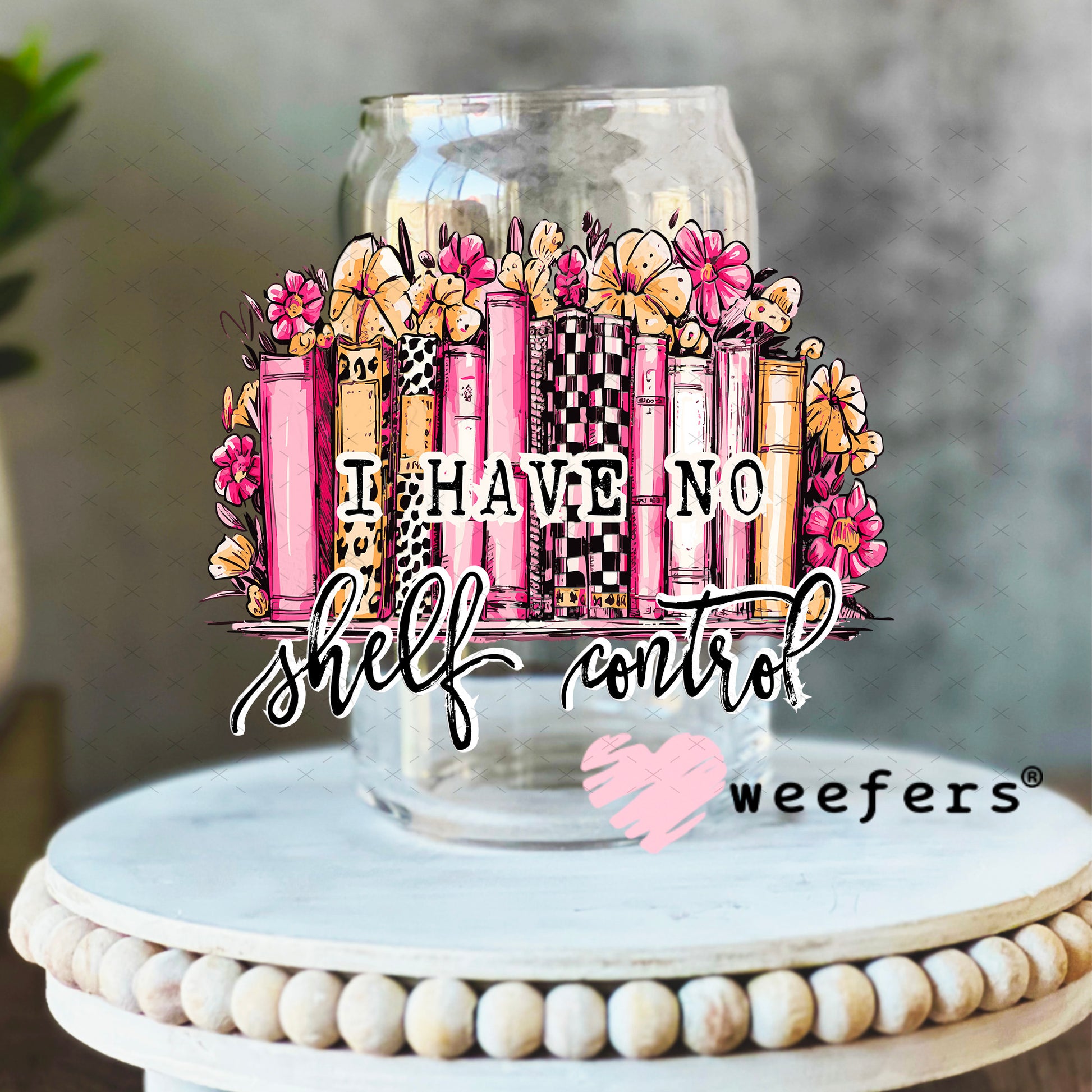 UV DTF Decal - I Have no Shelf Control 16oz Libbey Glass Original Size Weefers