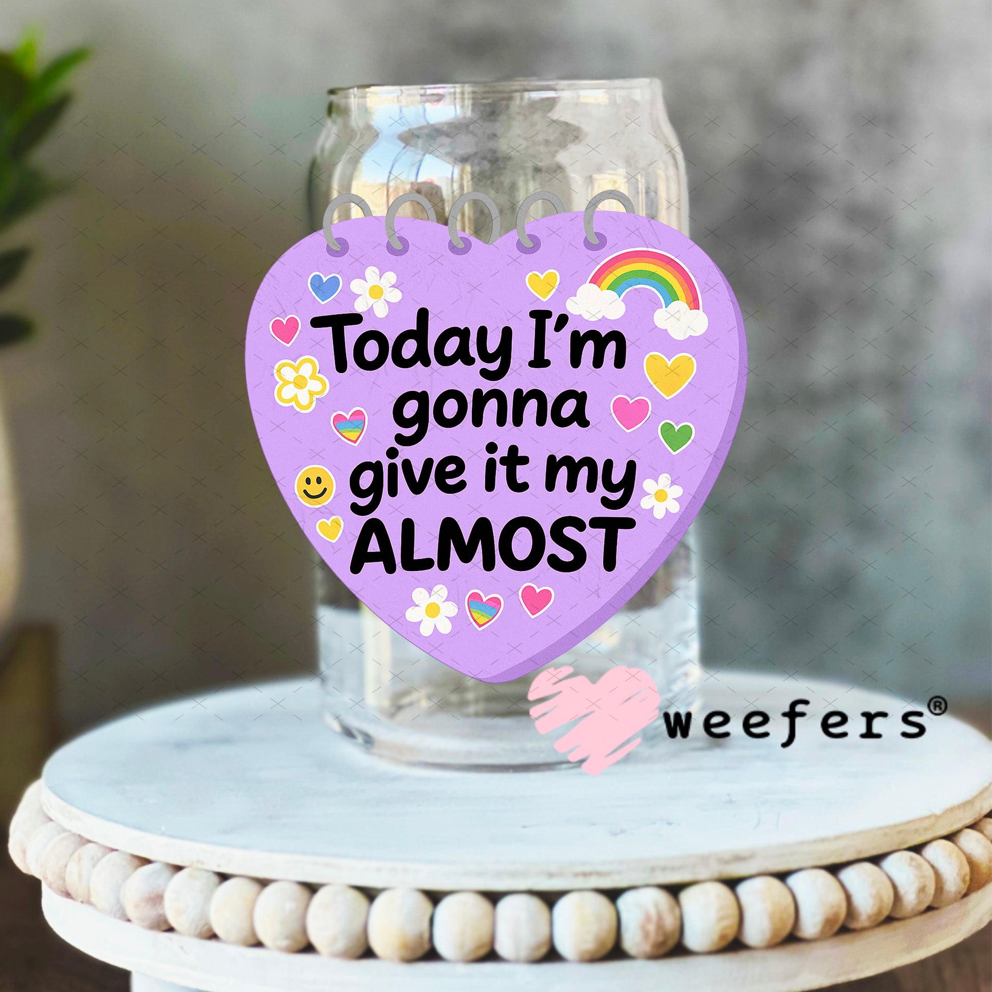 UV DTF Decal - Today I'm gonna Give it My Almost 16oz Libbey Glass Original Size Weefers