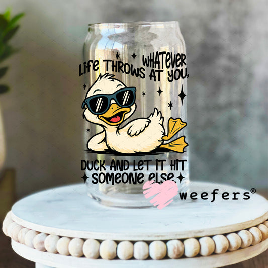 UV DTF Decal - Whatever Life Throws at You Duck and let it Hit Someone Else 16oz Libbey Glass Original Size Weefers