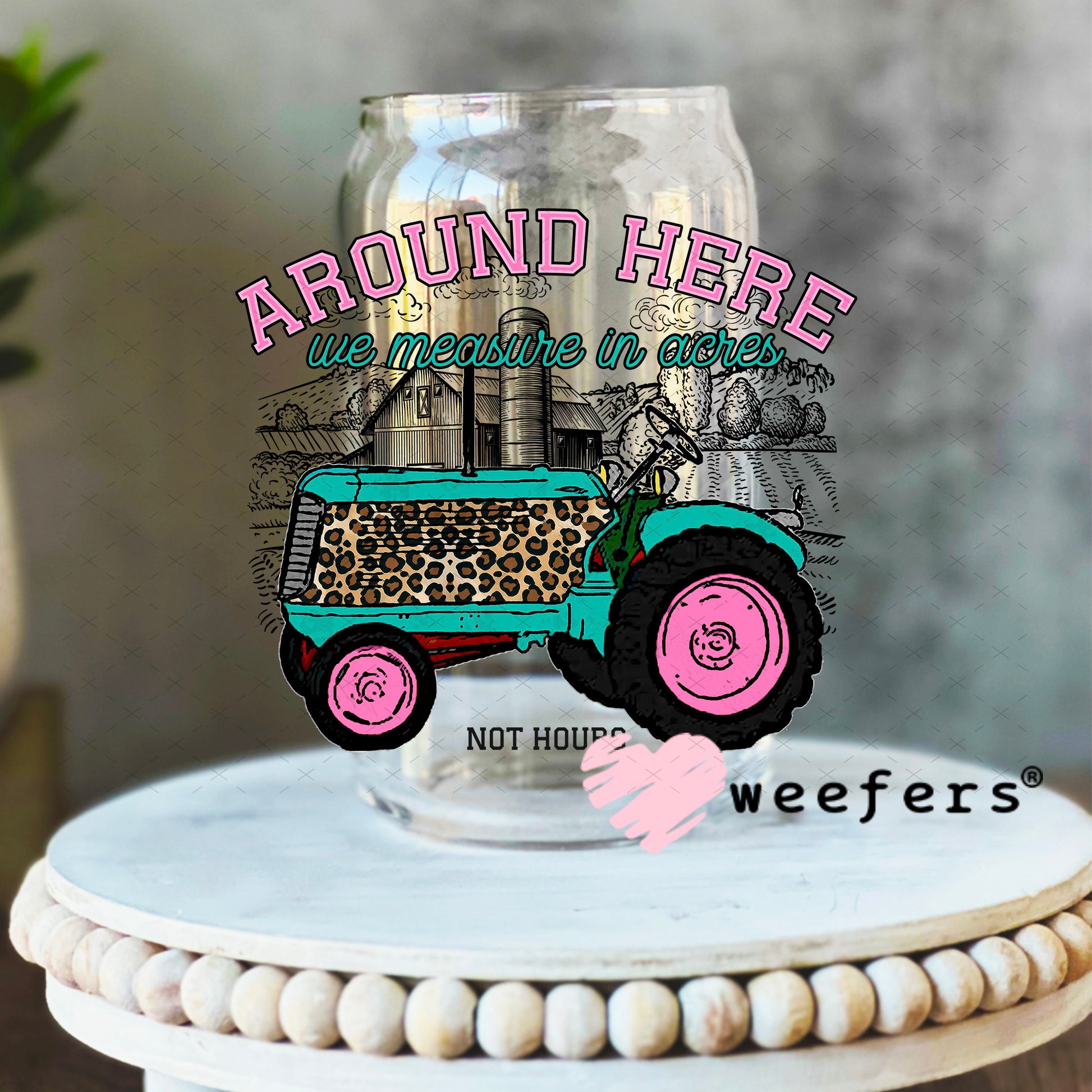 UV DTF Decal - Around here we measure by acres not hours 16oz Libbey Glass Original Size Weefers