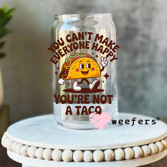 UV DTF Decal - You Can't Make Everyone Happy You're Not a Taco 16oz Libbey Glass Original Size Weefers