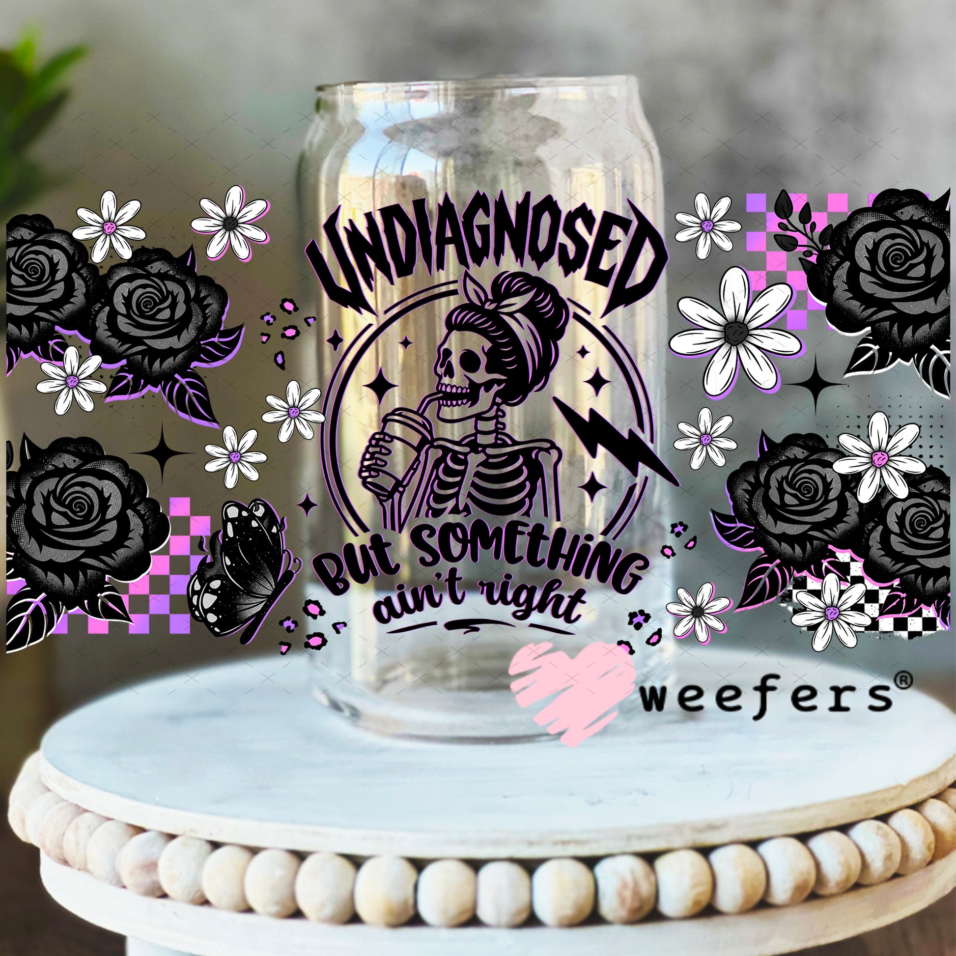 UV DTF Cup Wrap – Undiagnosed But Something Ain't Right 16oz Libbey Glass Original Size Weefers