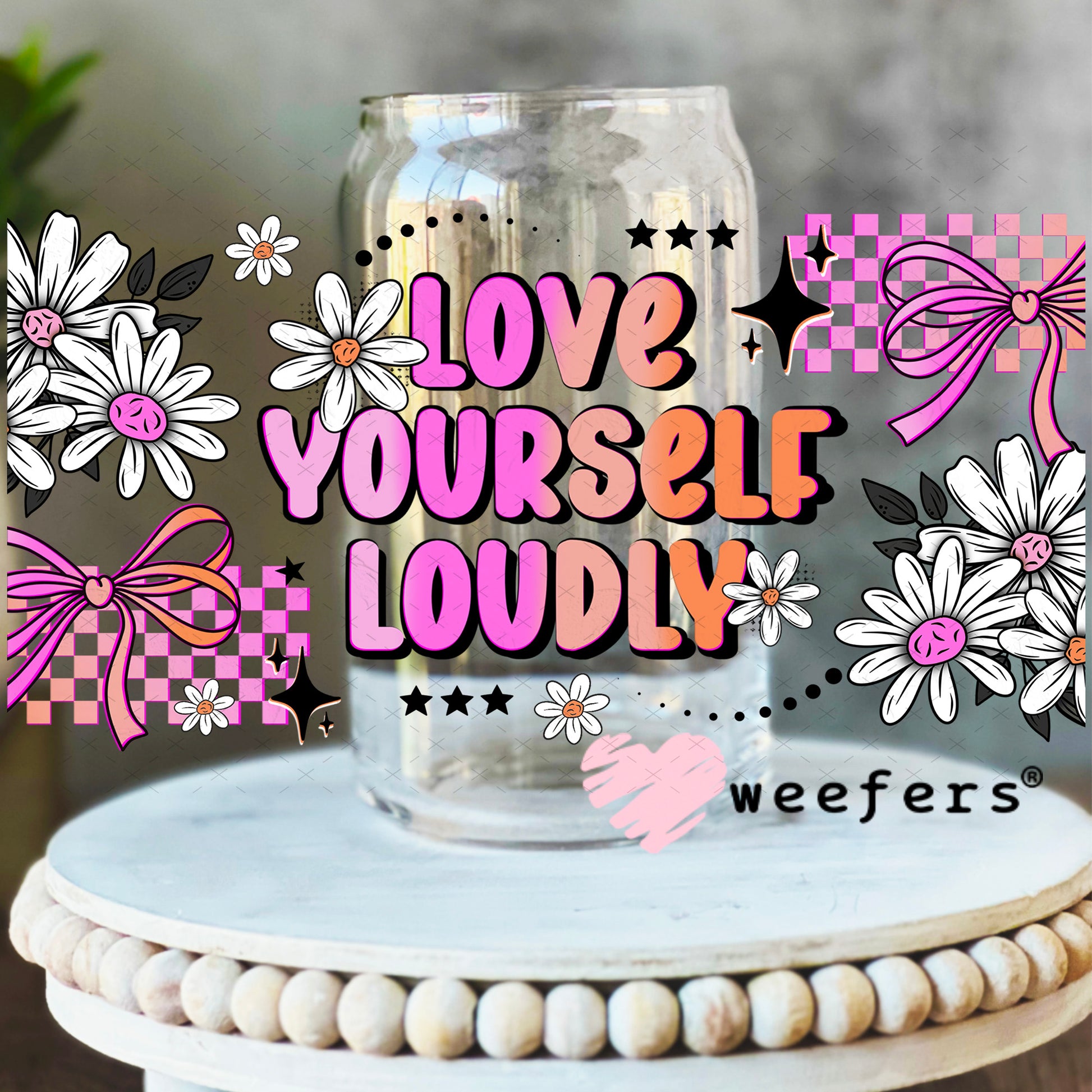 UV DTF Cup Wrap – Love Yourself Loudly 16oz Libbey Glass Original Size Weefers