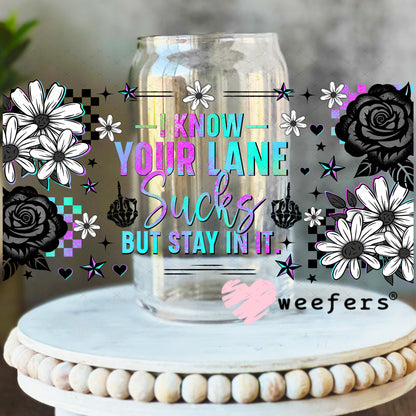 UV DTF Cup Wrap – I Know Your Lane Sucks But Stay in It 16oz Libbey Glass Original Size Weefers