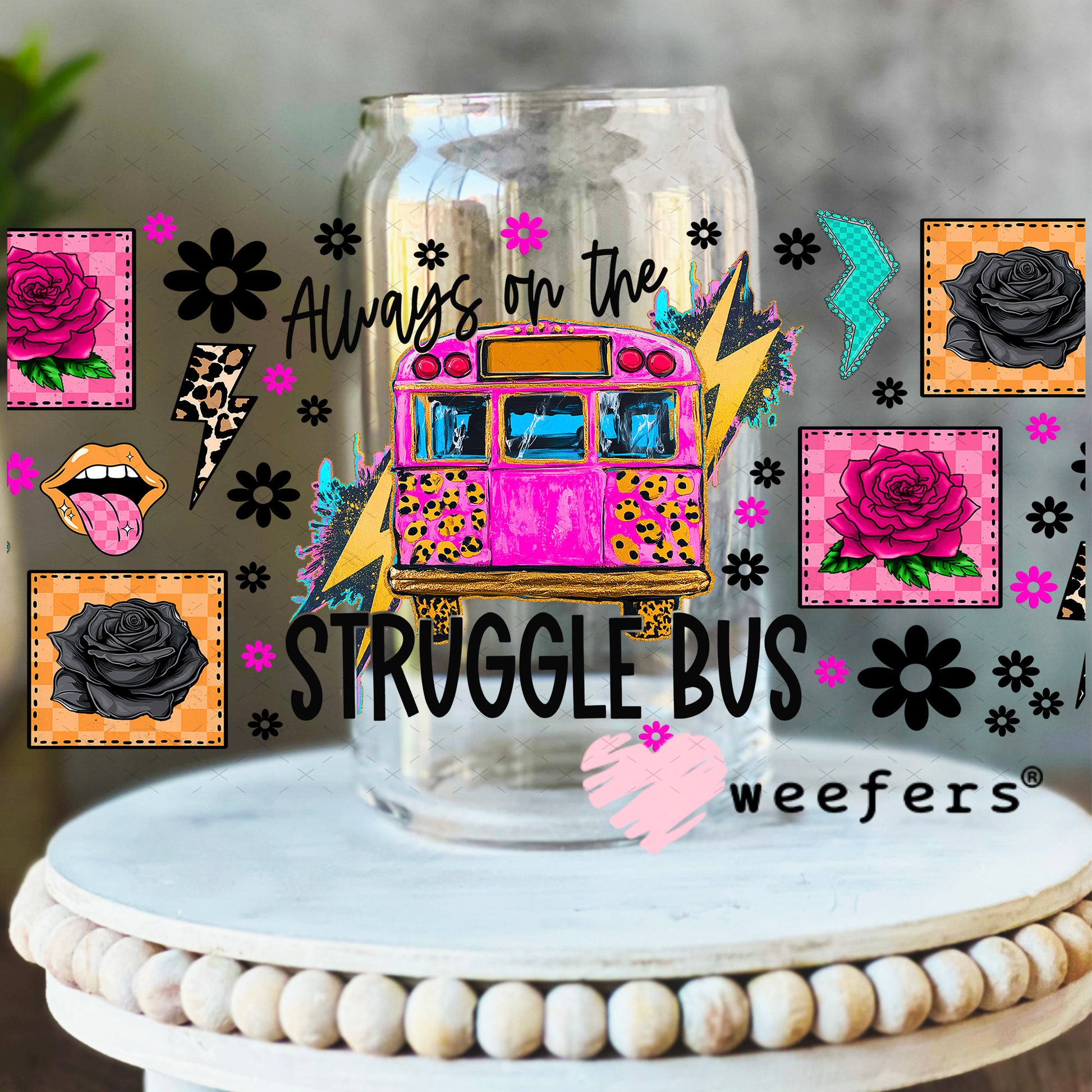 UV DTF Cup Wrap – Always on the Struggle Bus - Weefers Exclusive 16oz Libbey Glass Original Size Weefers