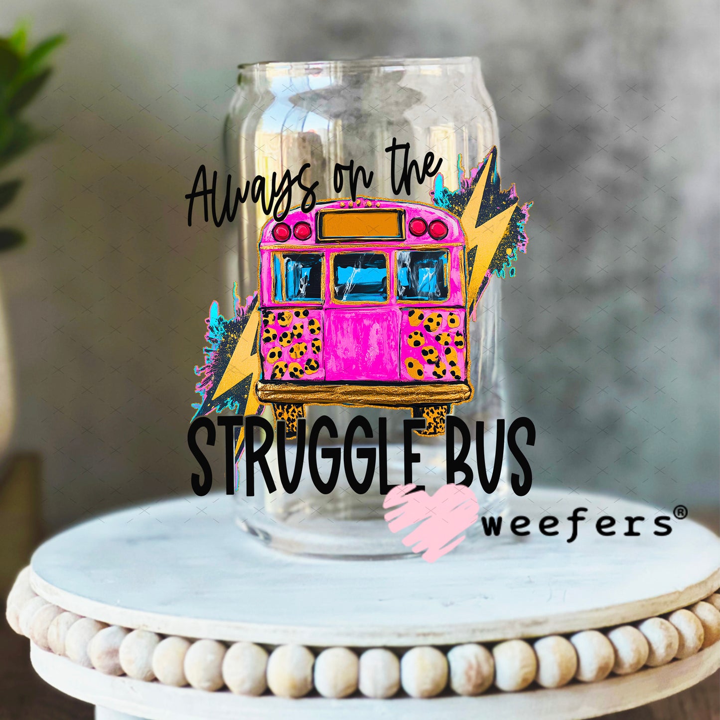 UV DTF Decal - Always on the Struggle Bus 16oz Libbey Glass Original Size Weefers