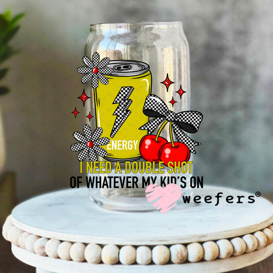 UV DTF Decal - I Need a Double Shot of Whatever My Kids On 16oz Libbey Glass Original Size Weefers