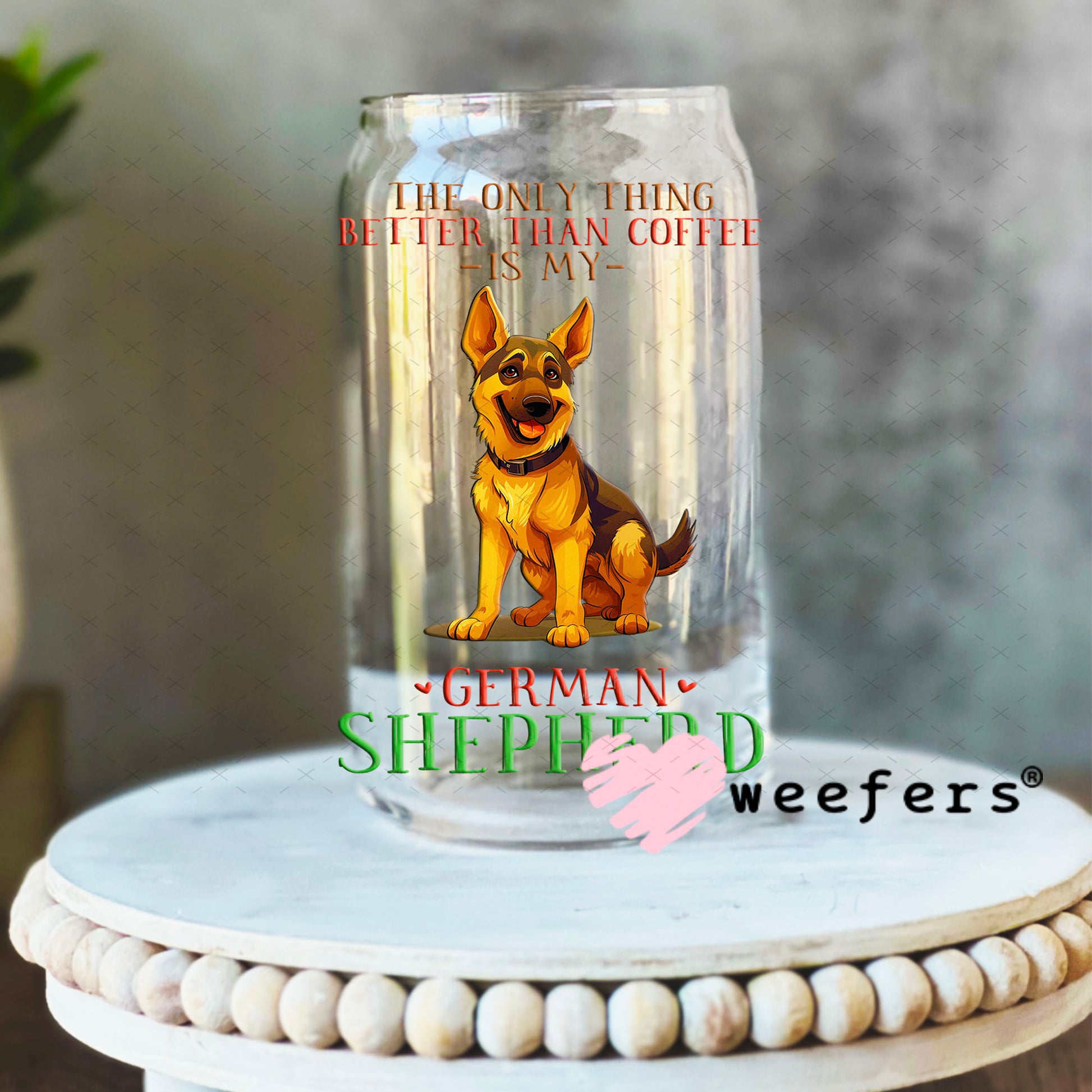 UV DTF Decal - The Only Thing Better Than My Coffee is My German Shepherd 16oz Libbey Glass Original Size Weefers