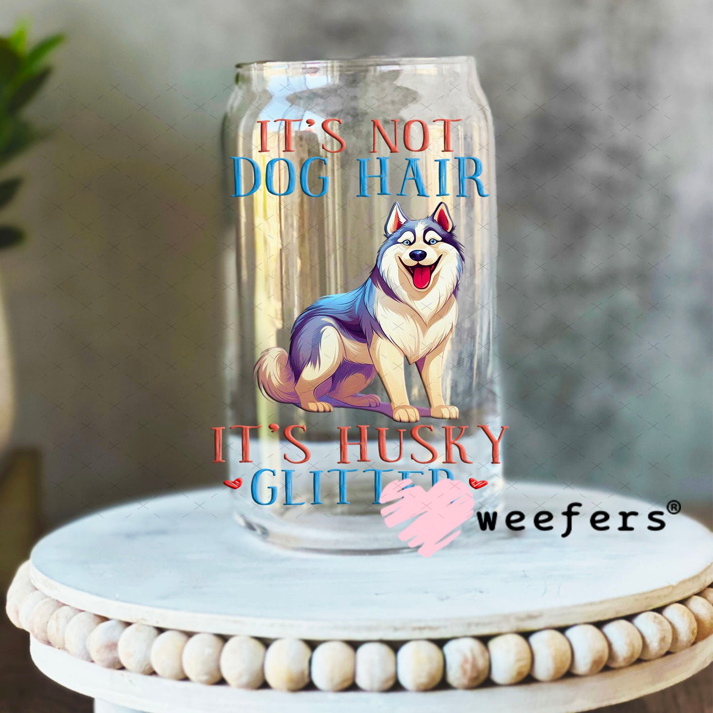 UV DTF Decal - It's Not Dog Hair It's Husky Glitter 16oz Libbey Glass Original Size Weefers
