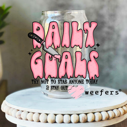 UV DTF Decal -Daily Goals Try Not to Stab Anyone 16oz Libbey Glass Original Size Weefers
