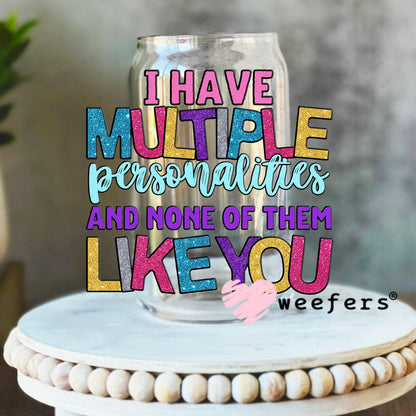 UV DTF Decal -I Have Multiple Personalities and None of them Like You 16oz Libbey Glass Original Size Weefers