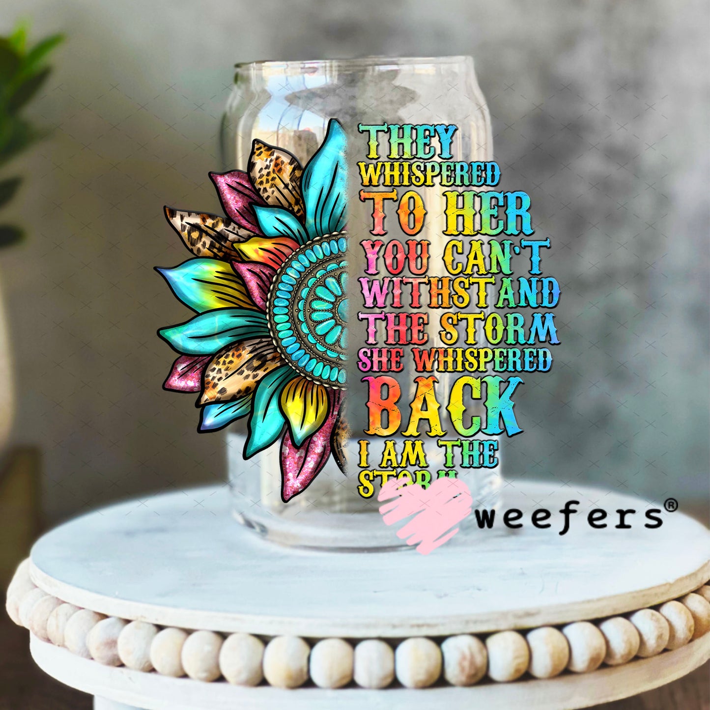 UV DTF Decal - They Whispered to Her You Can't Withstand the Storm 16oz Libbey Glass Original Size Weefers