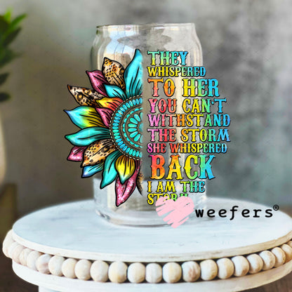 UV DTF Decal - They Whispered to Her You Can't Withstand the Storm 16oz Libbey Glass Original Size Weefers