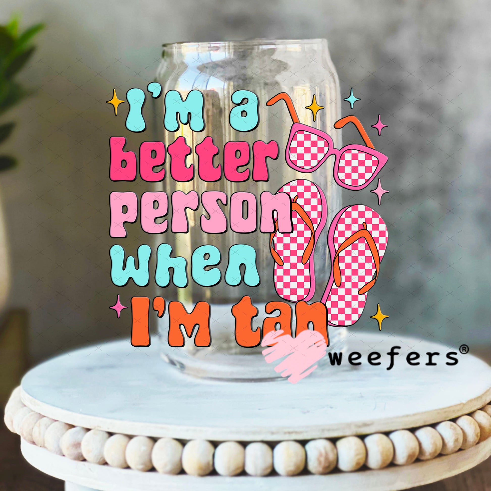 UV DTF Decal - I'm a Better Person When I'm Tan 16oz Libbey Glass Original Size Weefers