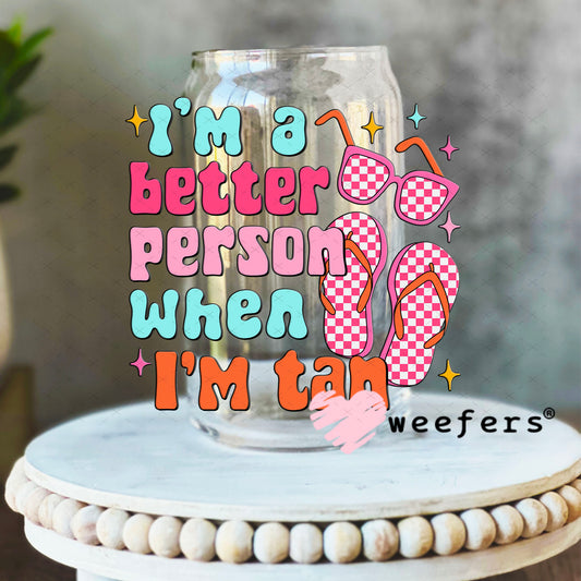 UV DTF Decal - I'm a Better Person When I'm Tan 16oz Libbey Glass Original Size Weefers