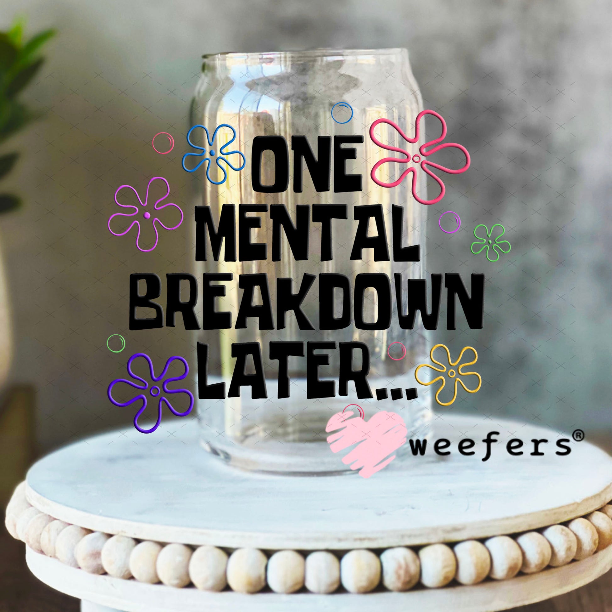UV DTF Decal - One Mental Breakdown Later 16oz Libbey Glass Original Size Weefers