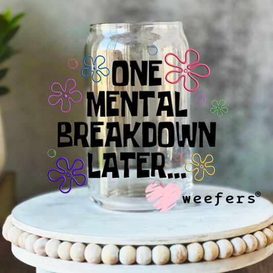 UV DTF Decal - One Mental Breakdown Later 16oz Libbey Glass Original Size Weefers